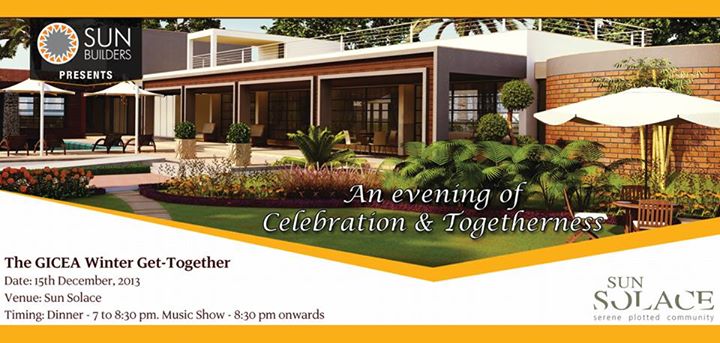 Sun Builders Group presents the Winter Get-together hosted by Gujarat Institute of Civil Engineers and Architects (GICEA) at Sun Solace on Sunday, 15th December, 2013. The get-together starts at 7:00 pm with dinner followed by a musical show at 8:30 pm.