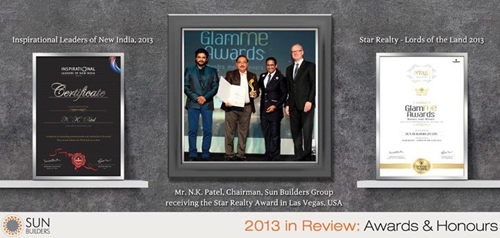 2013 added another successful chapter to our three decade long journey of excellence. As 2014 rolls in, we look back at some of the highlights of the year that was. 

Mr. N.K. Patel, Chairman, Sun Builders Group received the Inspirational Leaders of New India award for the year 2013 at a glittering ceremony held in Las Vegas, USA. At the same function, Sun Builders Group was awarded the GlamMe Star Realty - Lords of the Land award for the year 2013.