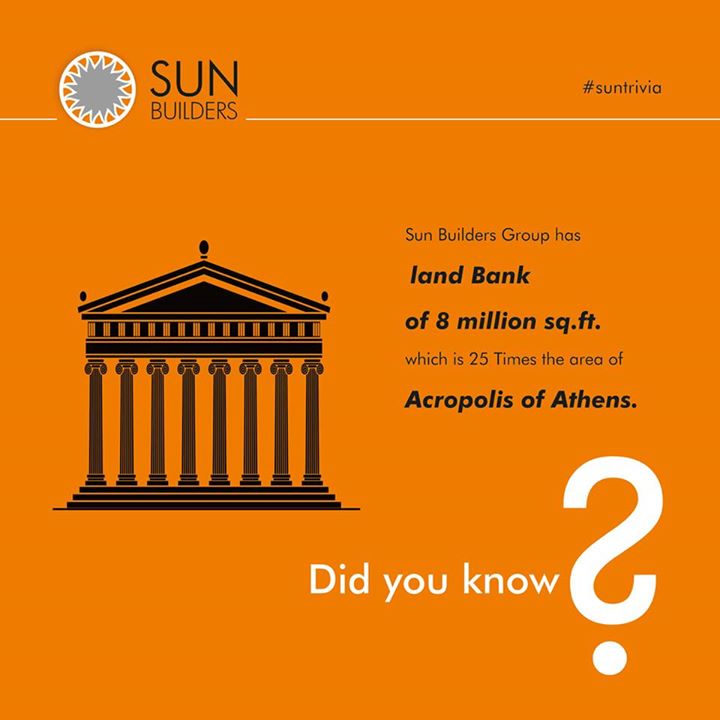 Sun Trivia: The total land bank of Sun Builders Group is 25 times the area of the ancient citadel, Acropolis of Athens. 
#SunFacts