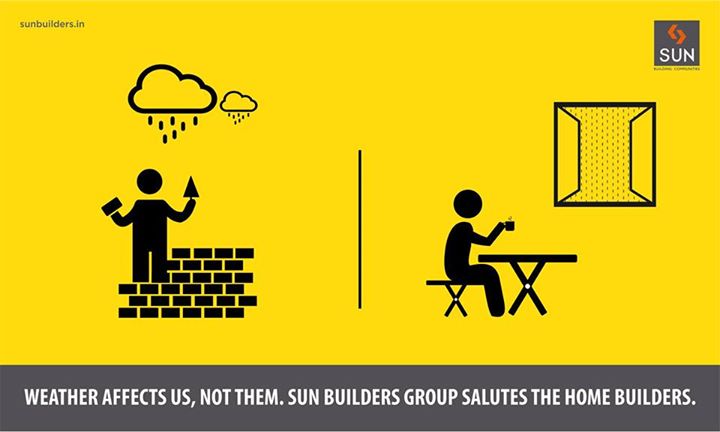 Sun Builders Group salutes the hard working spirit of Home Builders. 
Monsoon affects us. While we sit and have a relaxing cup coffee when it is pouring outside, they are out there in any weather, working strenuously. 
#SunBuildersGroup #Ahmedabad