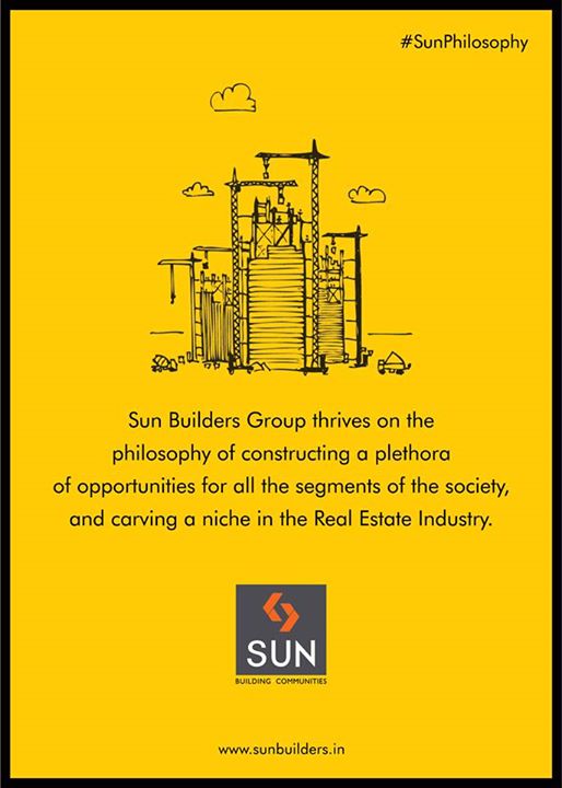 Sun Builders,  SunPhilosophy:, SunBuildersGroup, Ahmedabad, SunPhilosophy