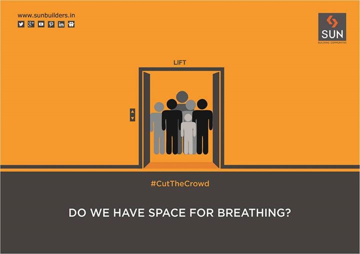#CutTheCrowd:
Sun Builders Group has come up with an initiative to spread awareness about overcrowding.

Usually in public lifts, we find people  squeezing in together to the extend that there is hardly any breathing space left. 
Overcome overcrowding. Let us make our surroundings spacious.