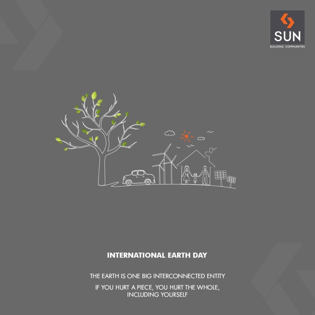 The earth is one big interconnected entity. If you hurt a piece, you hurt the whole, including yourself.

#EarthDay #InternationalEarthDay #Earthday2018 #SaveEarth #SaveNature #SunBuildersGroup #RealEstate #SunBuilders #Ahmedabad #Gujarat